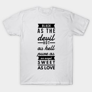 black as the devil hot as hell pure as an angel sweet as love T-Shirt